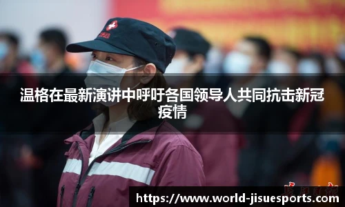 温格在最新演讲中呼吁各国领导人共同抗击新冠疫情