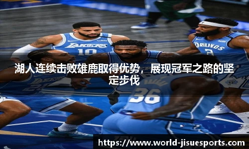 湖人连续击败雄鹿取得优势，展现冠军之路的坚定步伐