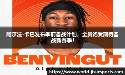 阿尔法-卡巴发布季前备战计划，全员饱受期待备战新赛季！