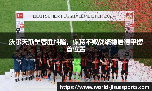 沃尔夫斯堡客胜科隆，保持不败战绩稳居德甲榜首位置